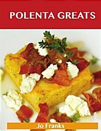 Polenta Greats: Delicious Polenta Recipes, the Top 79 Polenta Recipes (Paperback)