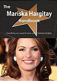 The Mariska Hargitay Handbook - Everything You Need to Know about Mariska Hargitay (Paperback)