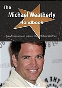 The Michael Weatherly Handbook - Everything You Need to Know about Michael Weatherly (Paperback)