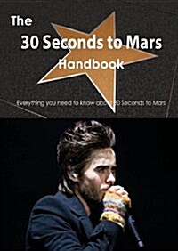 The 30 Seconds to Mars Handbook - Everything You Need to Know about 30 Seconds to Mars (Paperback)