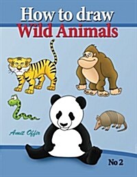 How to Draw Lion, Eagle Bears and Other Wild Animals: How to Draw Wild Animals Step by Step. in This Drawing Book There Are 32 Pages That Will Teach Y (Paperback)