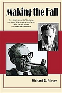 Making the Fall: An intimate account of Elia Kazan and Arthur Miller working together on After the Fall, Millers play about Marilyn (Paperback)