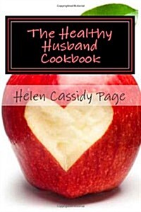 The Healthy Husband Cookbook: Quick and Easy Recipes to Feed the Man You Love Good Food and Good Health (Paperback)