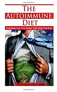 The Autoimmune Diet: Nourishing Your True Identity with Meals That Heal (Paperback)