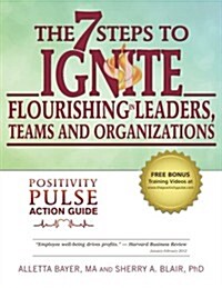 The 7 Steps to Ignite Flourishing in Leaders, Teams and Organizations: A Positivity Pulse Action Guide (Paperback)