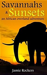 Savannahs & Sunsets: An African Overland Adventure (Paperback)