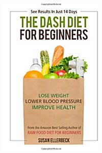 Dash Diet for Beginners: Lose Weight, Lower Blood Pressure, and Improve Your Health (Paperback)