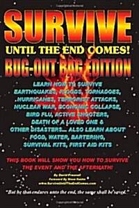 Survive Until the End Comes - (Bug-Out Bag Edition): Survive Earthquakes, Floods, Tornadoes, Hurricanes, Terrorist Attacks, War, Bird Flu, Shooters, & (Paperback)