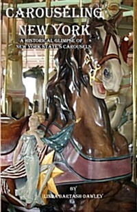 Carouseling New York: A Historical Glimpse of New York States Carousels (Paperback)