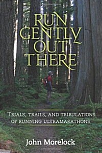Run Gently Out There: Trials, Trails, and Tribulations of Running Ultramarathons (Paperback)