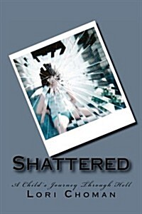 Shattered: A Childs Journey Through Hell (Paperback)