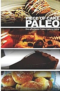 Piece of Cake Paleo - The Effortless Paleo Baking Bible (Paperback)
