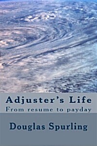 Adjusters Life: From Resume to Payday (Paperback)