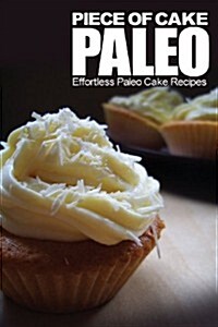 Piece of Cake Paleo - Effortless Paleo Cake Recipes (Paperback)