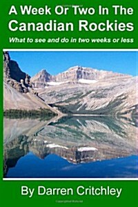 A Week or Two in the Canadian Rockies: What to See and Do in Two Weeks or Less (Paperback)