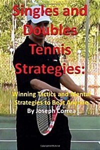 Singles and Doubles Tennis Strategies: Winning Tactics and Mental Strategies To: Beat Any Tennis Player with These Creative and Practical Strategies! (Paperback)