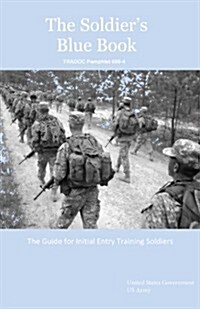 The Soldiers Blue Book: The Guide for Initial Entry Training Soldiers Tradoc Pamphlet 600-4 (Paperback)