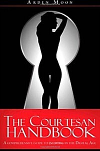 The Courtesan Handbook: A Comprehensive Guide to Escorting in the Digital Age. (Paperback)