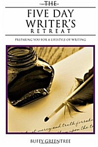 The Five Day Writers Retreat: Preparing You for a Lifestyle of Writing (Paperback)