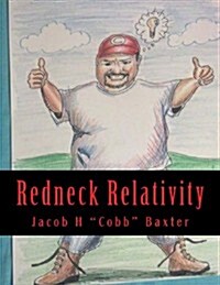 Redneck Relativity: The Hidden Wisdom and Knowledge of the World Around Us as Seen Through the Eyes of a Country Boy (Paperback)
