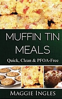 Muffin Tin Meals: : Quick, Clean and PFOA-Free (Paperback)