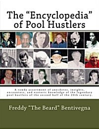 The Encyclopedia of Pool Hustlers: A rowdy assortment of anecdotes, insights, encounters, and esoteric knowledge of the legendary pool hustlers of t (Paperback)