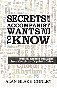 Secrets Your Accompanist Wants You to Know: Musical Theater Auditions from the Pianists Point of View (Paperback)