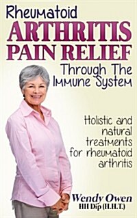 Rheumatoid Arthritis Pain Relief: Treatment of Rheumatoid Arthritis Through the Immune System (Paperback)