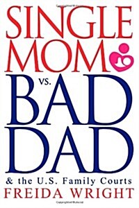 Single Mom Vs. Bad Dad & the U.S. Family Court (Paperback)