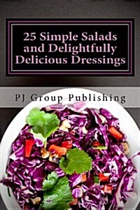 25 Simple Salads and Delightfully Delicious Dressings (Paperback)