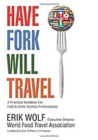Have Fork Will Travel: A Practical Handbook for Food & Drink Tourism Professionals (Paperback)