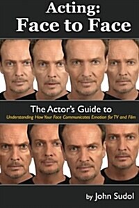Acting Face to Face: The Actors Guide to Understanding How Your Face Communicates Emotion for TV and Film (Paperback)