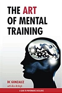 The Art of Mental Training: A Guide to Performance Excellence (Paperback)