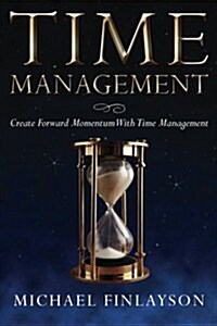 Time Management: Create Forward Momentum with Time Management (Paperback)