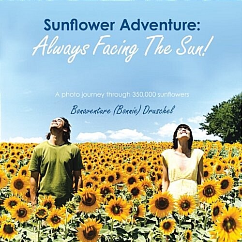Sunflower Adventure: Always Facing the Sun!: A Photo Journey Through 350,000 Sunflowers (Paperback)