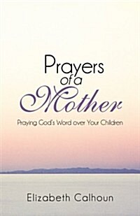 Prayers of a Mother: Praying Gods Word Over Your Children (Paperback)