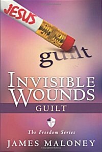Invisible Wounds: Guilt: The Freedom Series (Paperback)