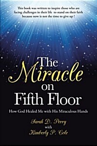 The Miracle on Fifth Floor: How God Healed Me with His Miraculous Hands (Paperback)