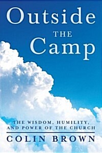 Outside the Camp: The Wisdom, Humility, and Power of the Church (Paperback)