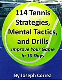 114 Tennis Strategies, Mental Tactics, and Drills Improve Your Game in 10 Days (Paperback)