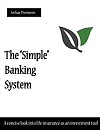The Simple Banking System: A concise look into life insurance as an investment tool (Paperback, 1st)
