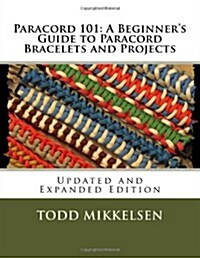 Paracord 101: A Beginners Guide to Paracord Bracelets and Projects (Updated and Expanded Edition) (Paperback)