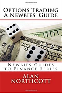 Options Trading a Newbies Guide: An Everyday Guide to Trading Options (Paperback)