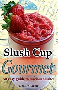 Slush Cup Gourmet: Guide to Luscious Slushes (Paperback)