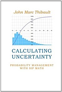 Calculating Uncertainty: Probability Management with SIP Math (Paperback)