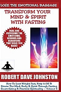 Lose the Emotional Baggage: Transform Your Mind & Spirit with Fasting (Paperback)