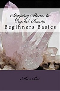 Stepping Stones to Crystal Basics: Beginners Basics (Paperback)