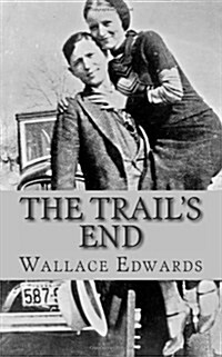 The Trails End: The Story of Bonnie and Clyde (Paperback)