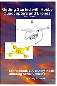 Getting Started with Hobby Quadcopters and Drones: Learn About, Buy and Fly These Amazing Aerial Vehicles (Paperback)