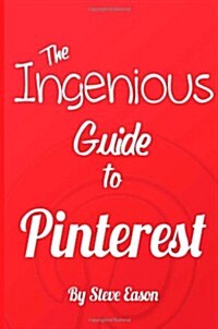 The Ingenious Guide To Pinterest - Full Color Edition: Learn How To Setup And Effectively Use Pinterest. (Ingenious Guides To Social Networks) (Paperback, 1st)
